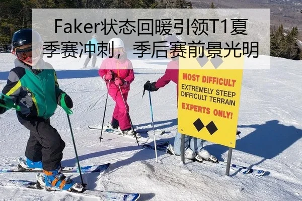Faker状态回暖引领T1夏季赛冲刺，季后赛前景光明